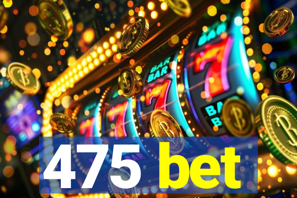 475 bet